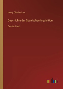 Geschichte Der Spanischen Inquisition: Zweiter Band (German Edition) Geschichte Der Spanischen Inquisition: Zweiter Band (German Edition)