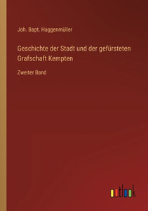 Geschichte Der Stadt Und Der Gefürsteten Grafschaft Kempten: Zweiter Band (German Edition) Geschichte Der Stadt Und Der Gefürsteten Grafschaft Kempten: Zweiter Band (German Edition)