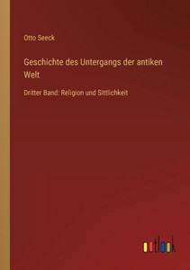Geschichte Des Untergangs Der Antiken Welt: Dritter Band: Religion Und Sittlichkeit (German Edition) Geschichte Des Untergangs Der Antiken Welt: Dritter Band: Religion Und Sittlichkeit (German Edition)