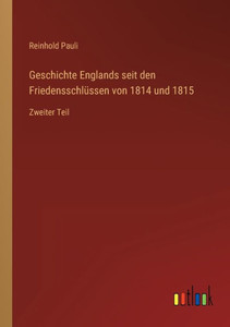Geschichte Englands Seit Den Friedensschlüssen Von 1814 Und 1815: Zweiter Teil (German Edition) Geschichte Englands Seit Den Friedensschlüssen Von 1814 Und 1815: Zweiter Teil (German Edition)