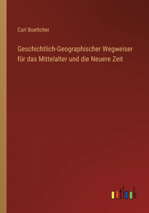 Geschichtlich-Geographischer Wegweiser Für Das Mittelalter Und Die Neuere Zeit (German Edition) Geschichtlich-Geographischer Wegweiser Für Das Mittelalter Und Die Neuere Zeit (German Edition)