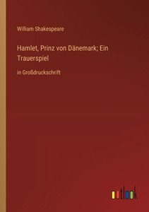Hamlet, Prinz Von Dänemark; Ein Trauerspiel: In Großdruckschrift (German Edition) Hamlet, Prinz Von Dänemark; Ein Trauerspiel: In Großdruckschrift (German Edition)