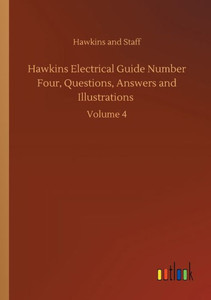 Hawkins Electrical Guide Number Four, Questions, Answers And Illustrations: Volume 4 Hawkins Electrical Guide Number Four, Questions, Answers And Illustrations: Volume 4