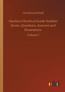 Hawkins Electrical Guide Number Seven, Questions, Answers And Illustrations: Volume 7 Hawkins Electrical Guide Number Seven, Questions, Answers And Illustrations: Volume 7