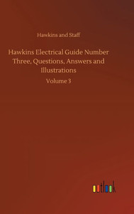 Hawkins Electrical Guide Number Three, Questions, Answers And Illustrations: Volume 3 Hawkins Electrical Guide Number Three, Questions, Answers And Illustrations: Volume 3