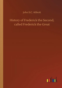History Of Frederick The Second, Called Frederick The Great History Of Frederick The Second, Called Frederick The Great