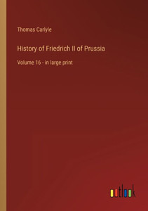 History Of Friedrich Ii Of Prussia: Volume 16 - In Large Print History Of Friedrich Ii Of Prussia: Volume 16 - In Large Print