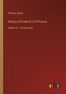 History Of Friedrich Ii Of Prussia: Volume 21 - In Large Print History Of Friedrich Ii Of Prussia: Volume 21 - In Large Print