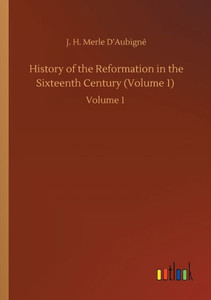 History Of The Reformation In The Sixteenth Century (Volume 1): Volume 1 History Of The Reformation In The Sixteenth Century (Volume 1): Volume 1