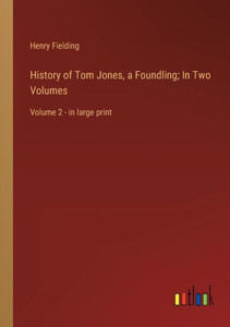 History Of Tom Jones, A Foundling; In Two Volumes: Volume 2 - In Large Print History Of Tom Jones, A Foundling; In Two Volumes: Volume 2 - In Large Print