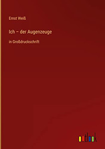 Ich - Der Augenzeuge: In Großdruckschrift (German Edition) Ich - Der Augenzeuge: In Großdruckschrift (German Edition)