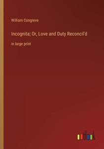 Incognita; Or, Love And Duty Reconcil'D: In Large Print Incognita; Or, Love And Duty Reconcil'D: In Large Print