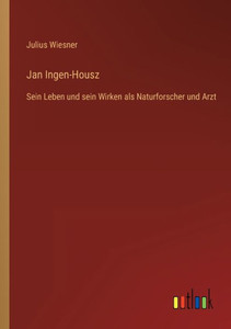 Jan Ingen-Housz: Sein Leben Und Sein Wirken Als Naturforscher Und Arzt (German Edition) Jan Ingen-Housz: Sein Leben Und Sein Wirken Als Naturforscher Und Arzt (German Edition)
