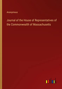 Journal Of The House Of Representatives Of The Commonwealth Of Massachusetts Journal Of The House Of Representatives Of The Commonwealth Of Massachusetts