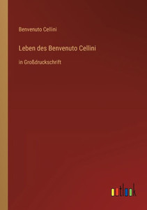 Leben Des Benvenuto Cellini: In Großdruckschrift (German Edition) Leben Des Benvenuto Cellini: In Großdruckschrift (German Edition)