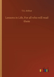 Lessons In Life, For All Who Will Read Them Lessons In Life, For All Who Will Read Them