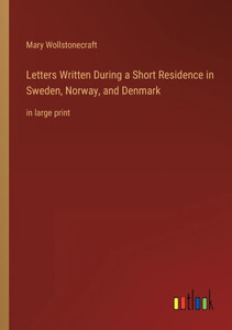Letters Written During A Short Residence In Sweden, Norway, And Denmark: In Large Print Letters Written During A Short Residence In Sweden, Norway, And Denmark: In Large Print