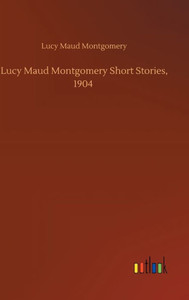Lucy Maud Montgomery Short Stories, 1904