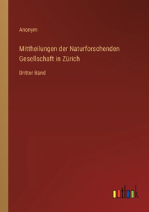 Mittheilungen Der Naturforschenden Gesellschaft In Zürich: Dritter Band (German Edition) Mittheilungen Der Naturforschenden Gesellschaft In Zürich: Dritter Band (German Edition)