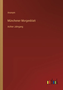 Münchener Morgenblatt: Achter Jahrgang (German Edition) Münchener Morgenblatt: Achter Jahrgang (German Edition)