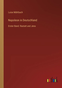 Napoleon In Deutschland: Erster Band: Rastatt Und Jena (German Edition) Napoleon In Deutschland: Erster Band: Rastatt Und Jena (German Edition)