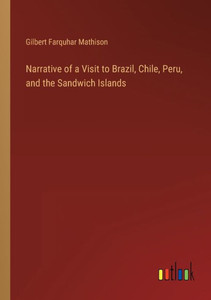 Narrative Of A Visit To Brazil, Chile, Peru, And The Sandwich Islands Narrative Of A Visit To Brazil, Chile, Peru, And The Sandwich Islands