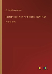 Narratives Of New Netherland, 1609-1664: In Large Print