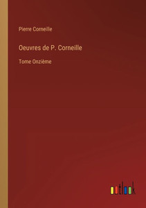 Oeuvres De P. Corneille: Tome Onzième (French Edition) Oeuvres De P. Corneille: Tome Onzième (French Edition)