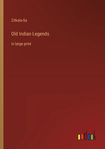 Old Indian Legends: In Large Print Old Indian Legends: In Large Print