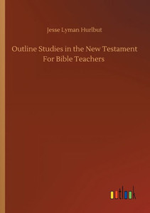 Outline Studies In The New Testament For Bible Teachers Outline Studies In The New Testament For Bible Teachers