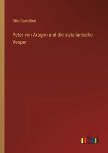 Peter Von Aragon Und Die Sizialianische Vesper (German Edition) Peter Von Aragon Und Die Sizialianische Vesper (German Edition)