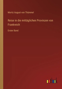 Reise In Die Mittäglichen Provinzen Von Frankreich: Erster Band (German Edition) Reise In Die Mittäglichen Provinzen Von Frankreich: Erster Band (German Edition)