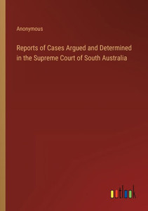 Reports Of Cases Argued And Determined In The Supreme Court Of South Australia