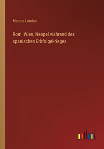 Rom, Wien, Neapel Während Des Spanischen Erbfolgekrieges (German Edition) Rom, Wien, Neapel Während Des Spanischen Erbfolgekrieges (German Edition)