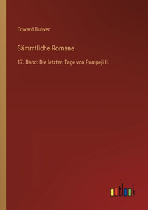 Sämmtliche Romane: 17. Band: Die Letzten Tage Von Pompeji Ii. (German Edition) Sämmtliche Romane: 17. Band: Die Letzten Tage Von Pompeji Ii. (German Edition)