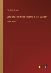 Schillers Sämmtliche Werke In Vier Bänden: Erster Band (German Edition) Schillers Sämmtliche Werke In Vier Bänden: Erster Band (German Edition)