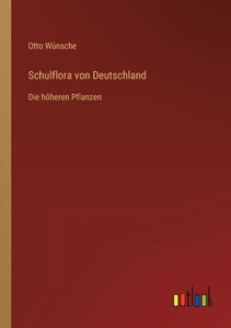 Schulflora Von Deutschland: Die Höheren Pflanzen (German Edition) Schulflora Von Deutschland: Die Höheren Pflanzen (German Edition)