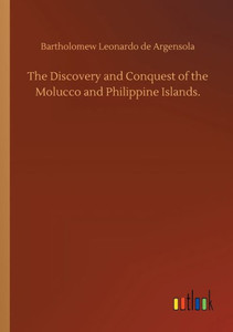 The Discovery And Conquest Of The Molucco And Philippine Islands. The Discovery And Conquest Of The Molucco And Philippine Islands.