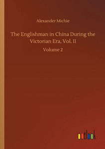 The Englishman In China During The Victorian Era, Vol. Ii: Volume 2 The Englishman In China During The Victorian Era, Vol. Ii: Volume 2