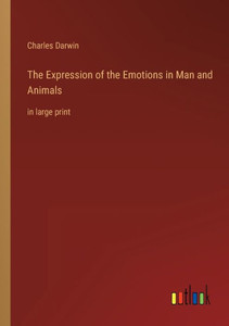 The Expression Of The Emotions In Man And Animals: In Large Print The Expression Of The Emotions In Man And Animals: In Large Print