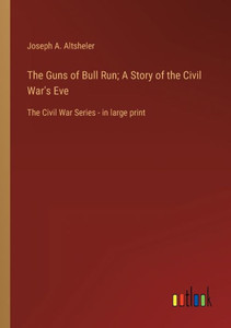 The Guns Of Bull Run; A Story Of The Civil War's Eve: The Civil War Series - In Large Print The Guns Of Bull Run; A Story Of The Civil War's Eve: The Civil War Series - In Large Print