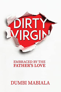 Dirty Virgin: Embraced By The Father'S Love Dirty Virgin: Embraced By The Father'S Love