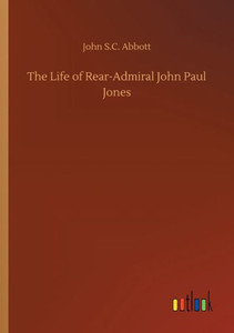 The Life Of Rear-Admiral John Paul Jones The Life Of Rear-Admiral John Paul Jones