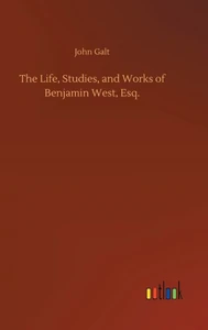 The Life, Studies, And Works Of Benjamin West, Esq.