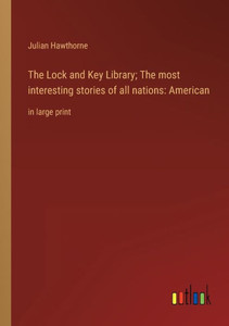 The Lock And Key Library; The Most Interesting Stories Of All Nations: American: In Large Print The Lock And Key Library; The Most Interesting Stories Of All Nations: American: In Large Print