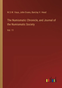 The Numismatic Chronicle, And Journal Of The Numismatic Society: Vol. 11 The Numismatic Chronicle, And Journal Of The Numismatic Society: Vol. 11
