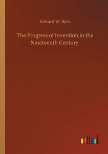 The Progress Of Invention In The Nineteenth Century