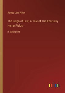 The Reign Of Law; A Tale Of The Kentucky Hemp Fields: In Large Print The Reign Of Law; A Tale Of The Kentucky Hemp Fields: In Large Print