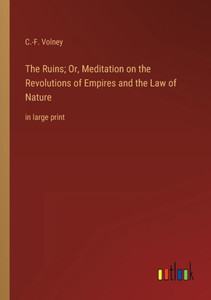 The Ruins; Or, Meditation On The Revolutions Of Empires And The Law Of Nature: In Large Print The Ruins; Or, Meditation On The Revolutions Of Empires And The Law Of Nature: In Large Print