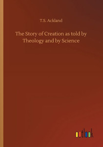 The Story Of Creation As Told By Theology And By Science The Story Of Creation As Told By Theology And By Science